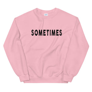 SOMETIMES Sweatshirt