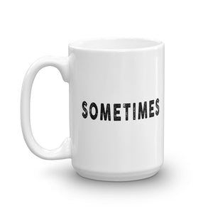 SOMETIMES Mug