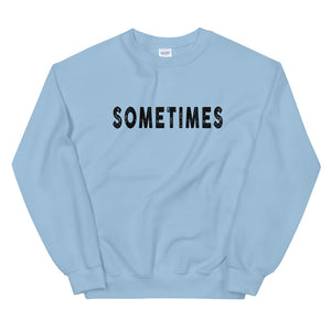 SOMETIMES Sweatshirt